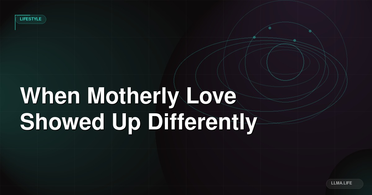 When Motherly Love Showed Up Differently